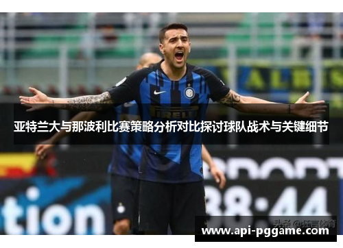 亚特兰大与那波利比赛策略分析对比探讨球队战术与关键细节