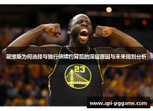 戴维斯为何选择与独行侠续约背后的深层原因与未来规划分析