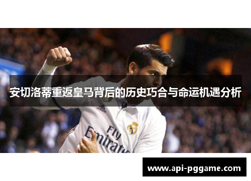 安切洛蒂重返皇马背后的历史巧合与命运机遇分析