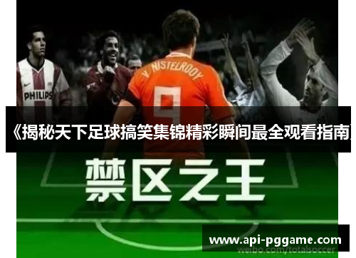 《揭秘天下足球搞笑集锦精彩瞬间最全观看指南》
