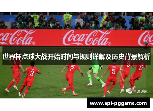 世界杯点球大战开始时间与规则详解及历史背景解析