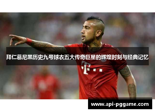 拜仁慕尼黑历史九号球衣五大传奇巨星的辉煌时刻与经典记忆