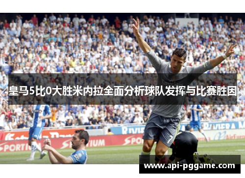 皇马5比0大胜米内拉全面分析球队发挥与比赛胜因