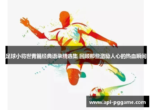 足球小将世青篇经典语录精选集 回顾那些激励人心的热血瞬间