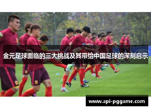 金元足球面临的三大挑战及其带给中国足球的深刻启示