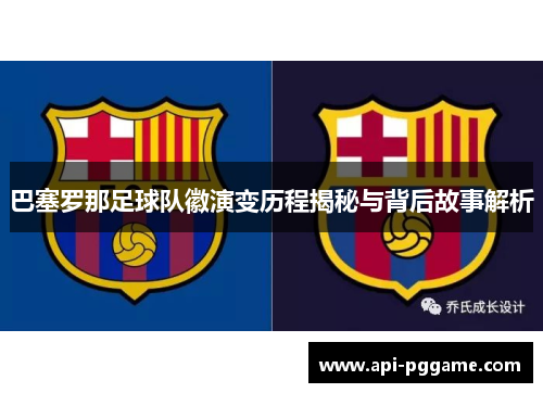 巴塞罗那足球队徽演变历程揭秘与背后故事解析
