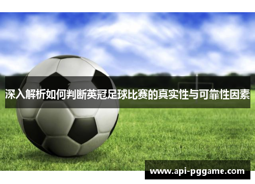 深入解析如何判断英冠足球比赛的真实性与可靠性因素