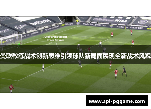 曼联教练战术创新思维引领球队新局面展现全新战术风貌
